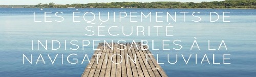 equipement de securite indispensable a la navigation fluviale equipement de securite indispensable a la navigation fluviale