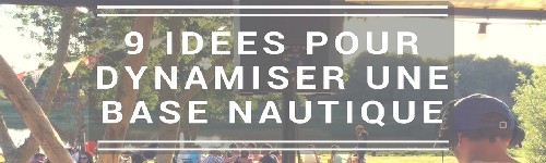 9 idées pour dynamiser une base nautique