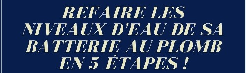 comment refaire les niveaux d'eau de sa batterie au plomb
